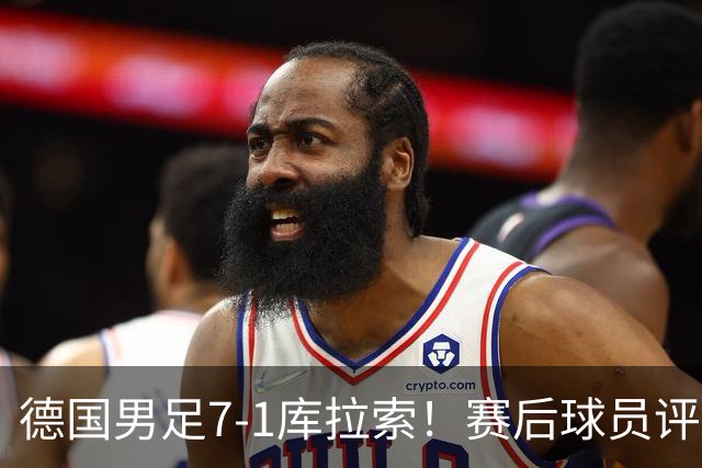 德国男足7-1库拉索！赛后球员评分：2人封神，3人及格，1人太拉胯