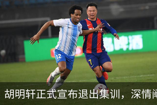 胡明轩正式宣布退出集训，深情阐述自身感受，杜锋理解背后的决策